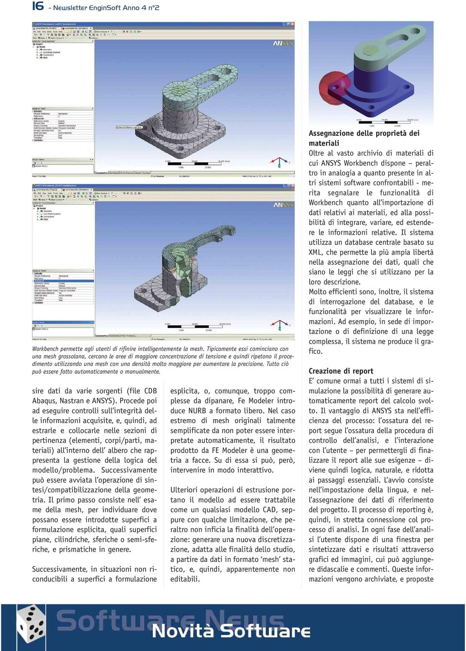 aumentare la precisione. Tutto ciò può essere fatto automaticamente o manualmente. sire dati da varie sorgenti (file CDB Abaqus, Nastran e ANSYS).