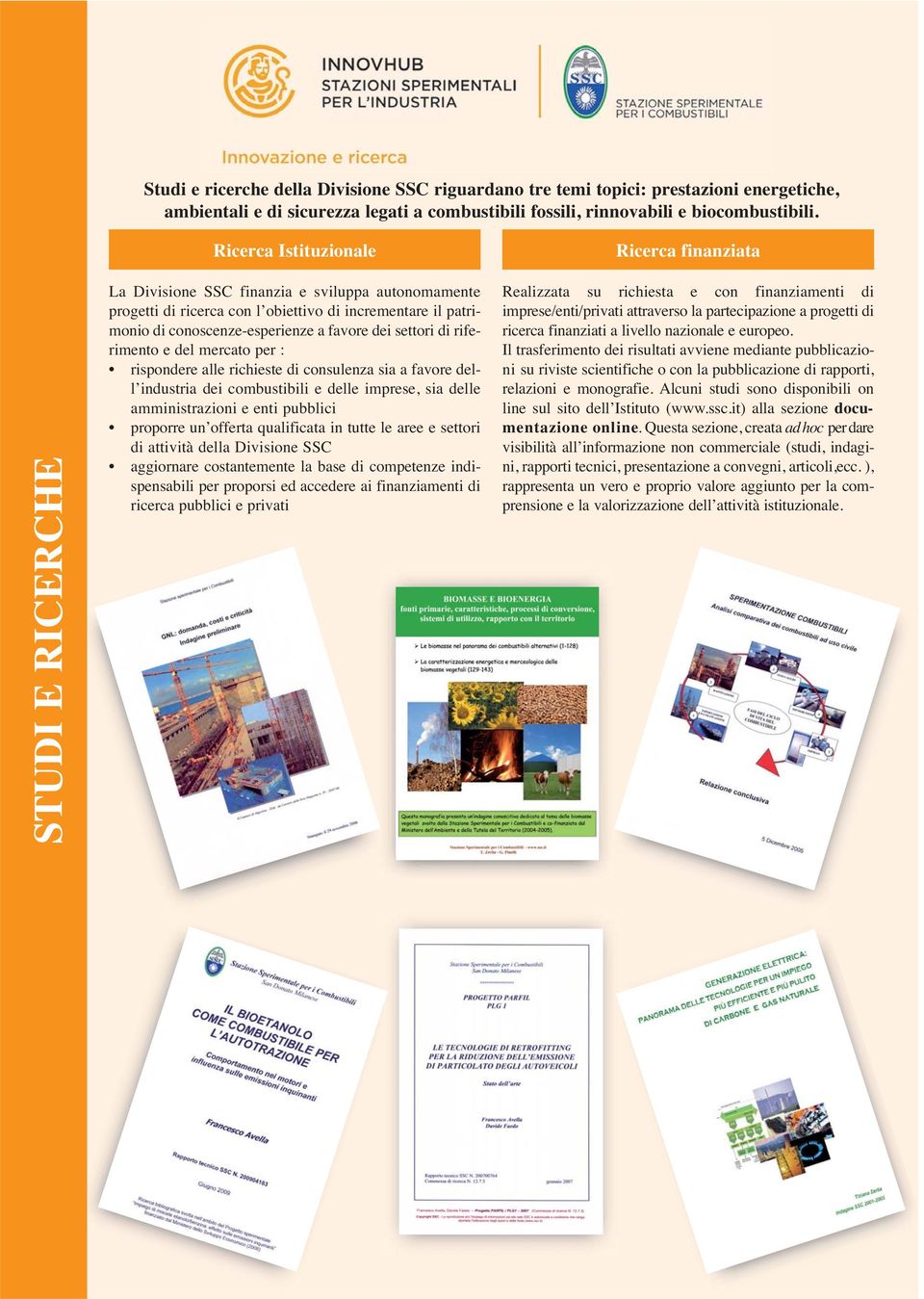 a favore dei settori di riferimento e del mercato per : rispondere alle richieste di consulenza sia a favore dell industria dei combustibili e delle imprese, sia delle amministrazioni e enti pubblici