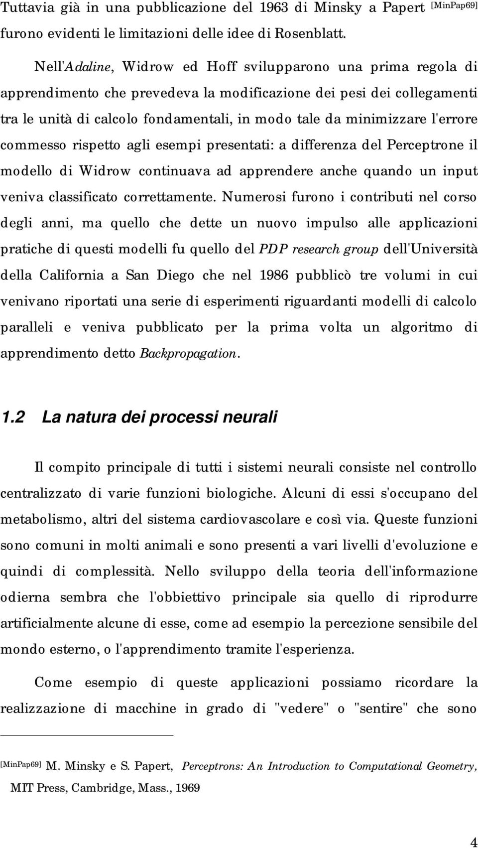 l'errore commesso rispetto agli esempi presentati: a differenza del Perceptrone il modello di Widrow continuava ad apprendere anche quando un input veniva classificato correttamente.