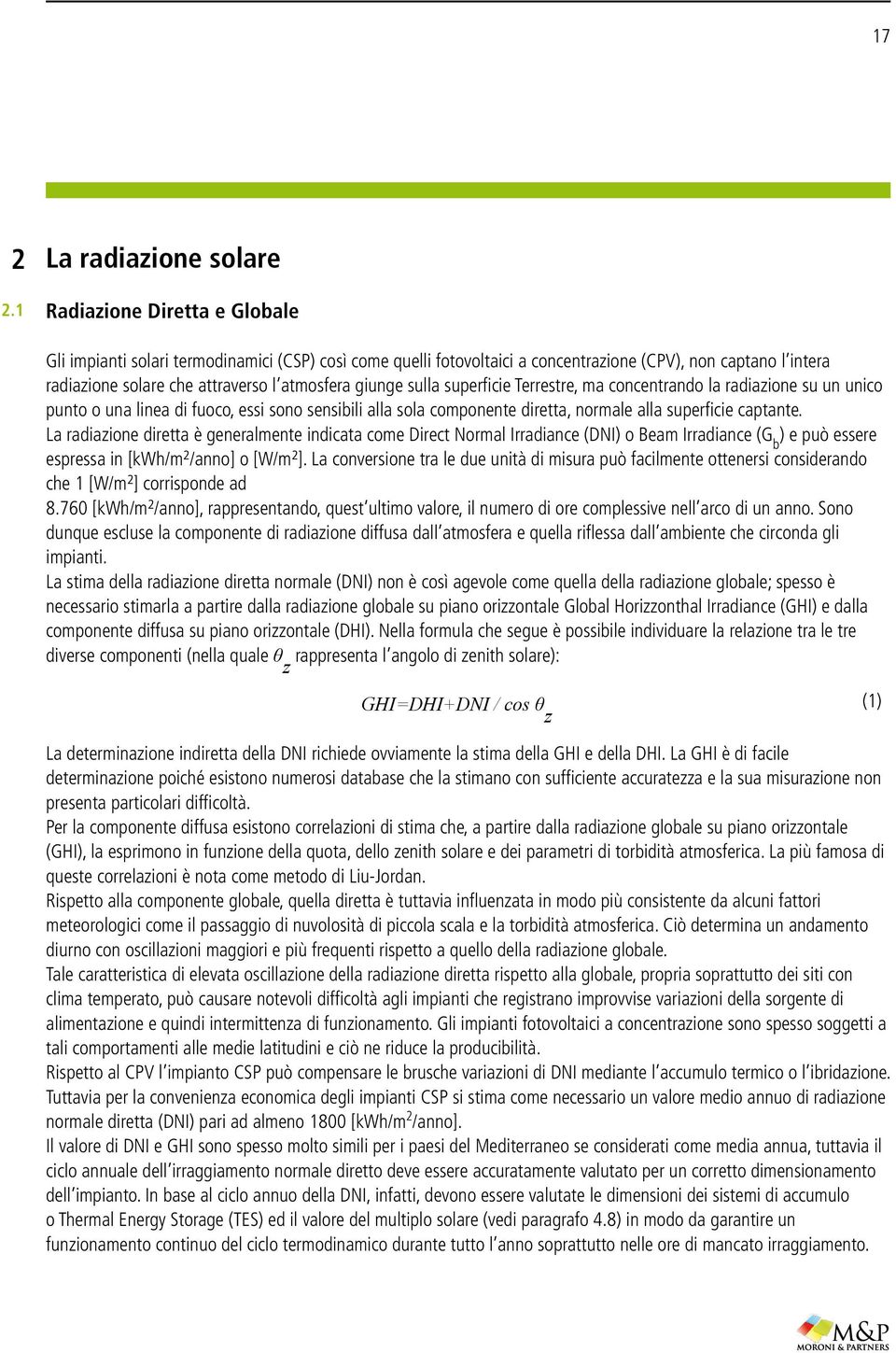 sulla superficie Terrestre, ma concentrando la radiazione su un unico punto o una linea di fuoco, essi sono sensibili alla sola componente diretta, normale alla superficie captante.