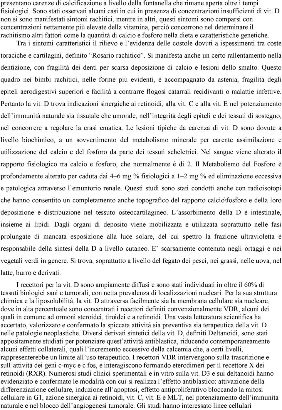 altri fattori come la quantità di calcio e fosforo nella dieta e caratteristiche genetiche.