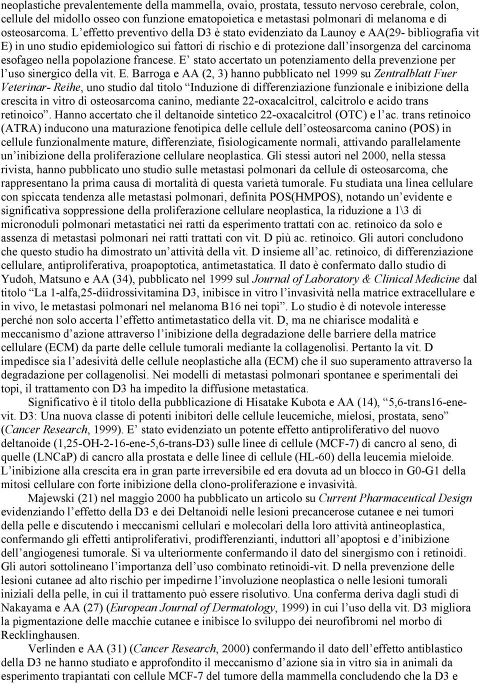 L effetto preventivo della D3 è stato evidenziato da Launoy e AA(29- bibliografia vit E) in uno studio epidemiologico sui fattori di rischio e di protezione dall insorgenza del carcinoma esofageo