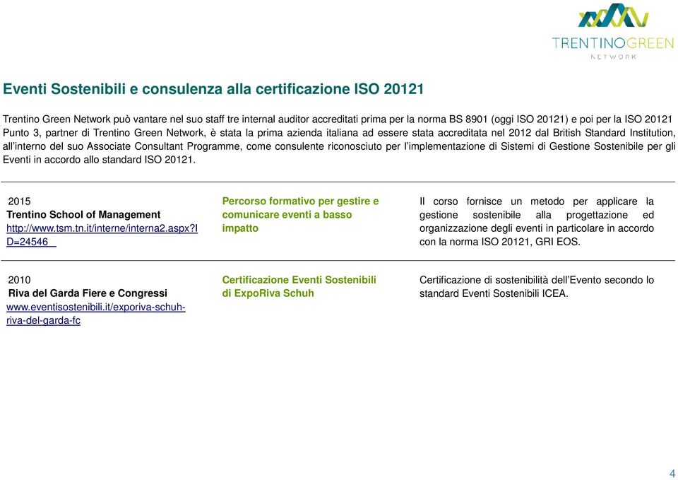 Consultant Programme, come consulente riconosciuto per l implementazione di Sistemi di Gestione Sostenibile per gli Eventi in accordo allo standard ISO 20121. Trentino School of Management http://www.