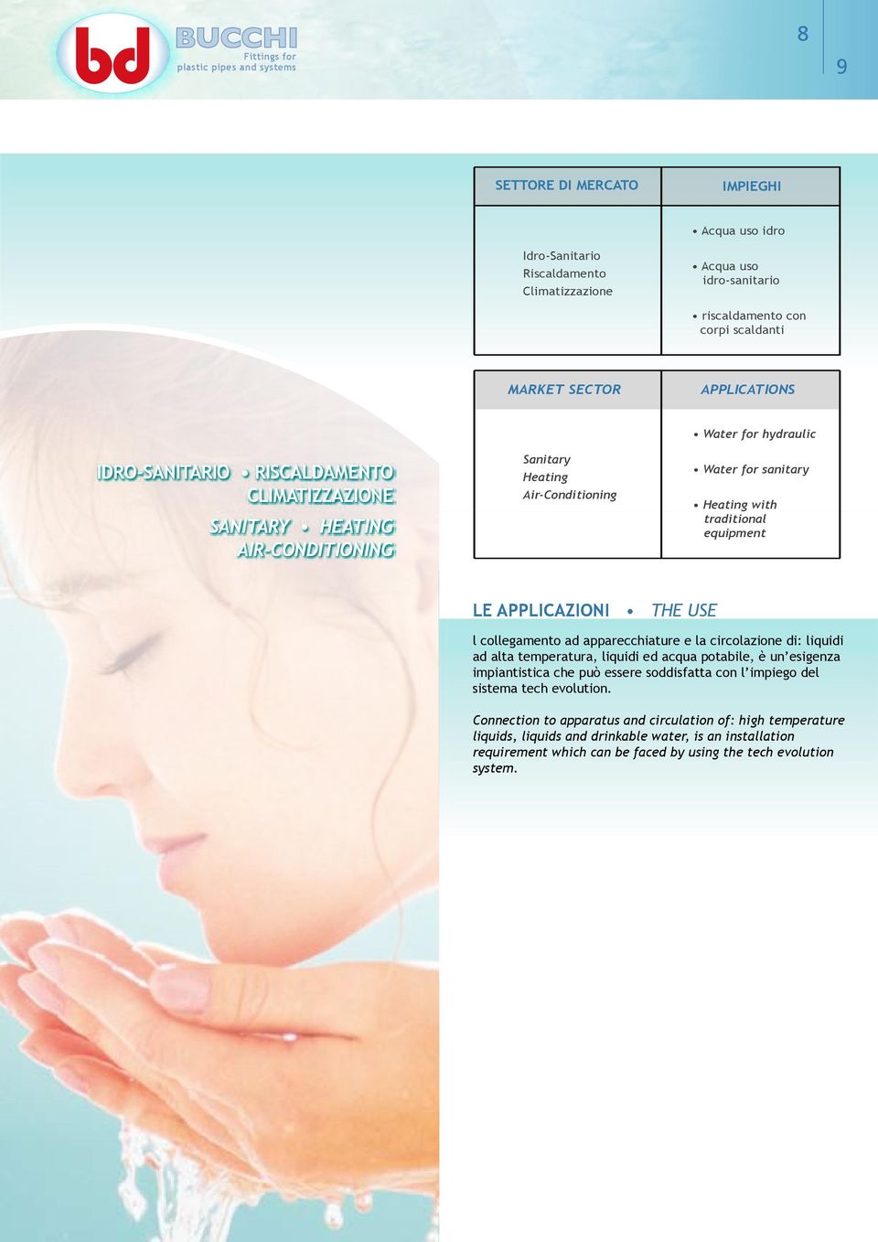 equipment LE APPLICAZIONI THE USE l collegamento ad apparecchiature e la circolazione di: liquidi ad alta temperatura, liquidi ed acqua potabile, è un esigenza impiantistica che può essere