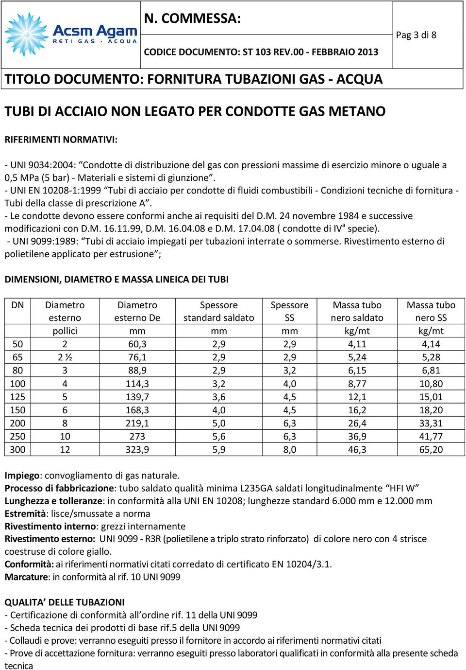 Le condotte devono essere conformi anche ai requisiti del D.M. 24 novembre 1984 e successive modificazioni con D.M. 16.11.99, D.M. 16.04.08 e D.M. 17.04.08 ( condotte di IV a specie).