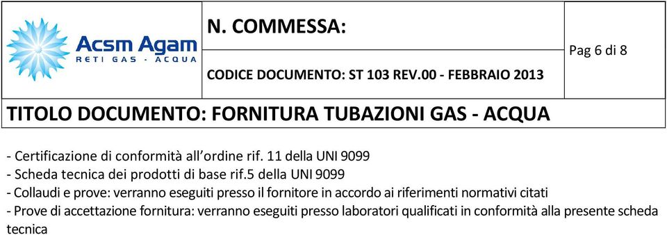 5 della UNI 9099 Collaudi e prove: verranno eseguiti presso il fornitore in accordo ai