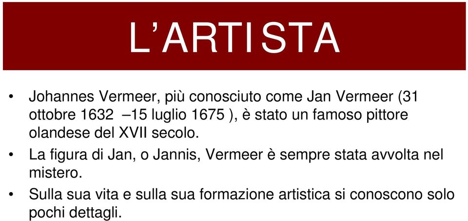 La figura di Jan, o Jannis, Vermeer è sempre stata avvolta nel mistero.