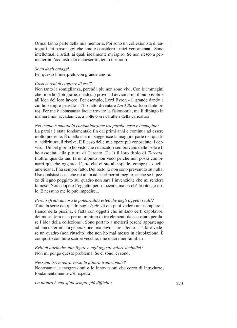 Non tanto la somiglianza, perché i più non sono vivi. Con le immagini che rimedio (fotografie, quadri...) provo ad avvicinarmi il più possibile all idea del loro lavoro.