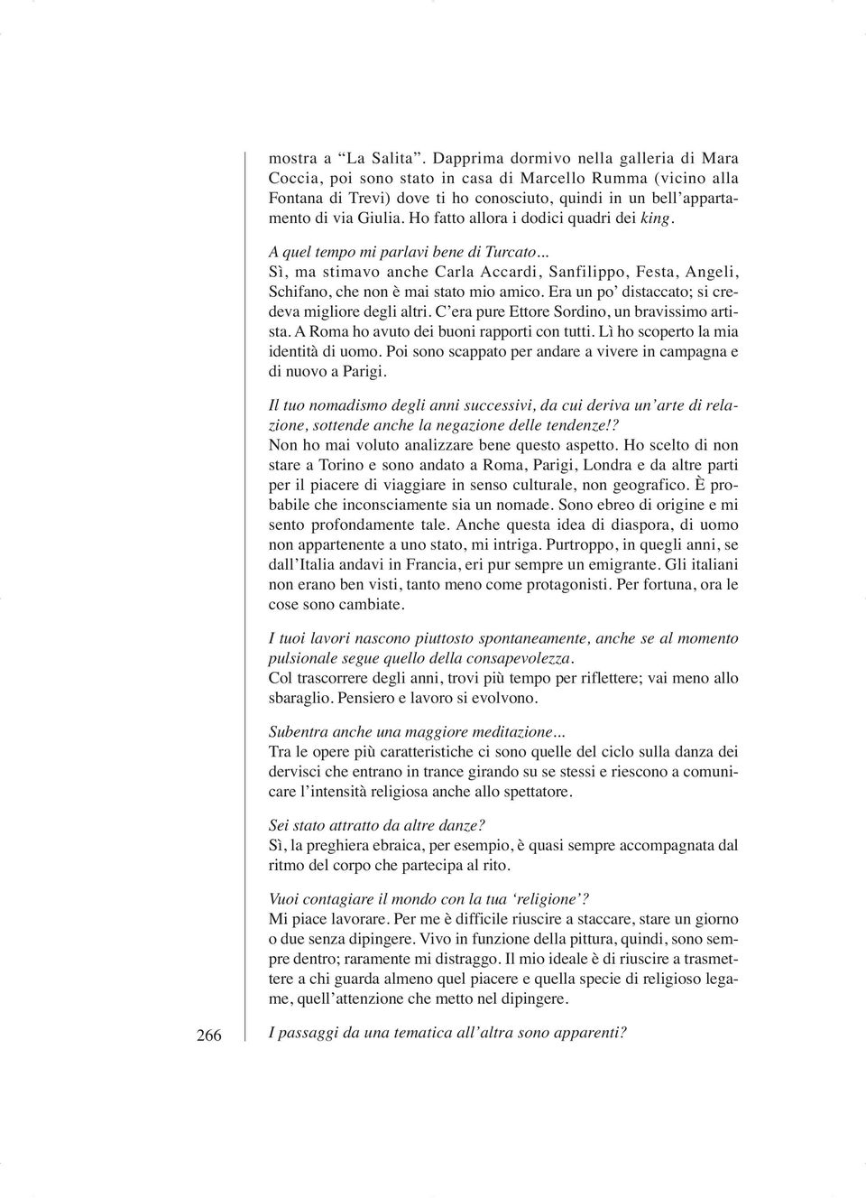 Ho fatto allora i dodici quadri dei king. A quel tempo mi parlavi bene di Turcato... Sì, ma stimavo anche Carla Accardi, Sanfilippo, Festa, Angeli, Schifano, che non è mai stato mio amico.