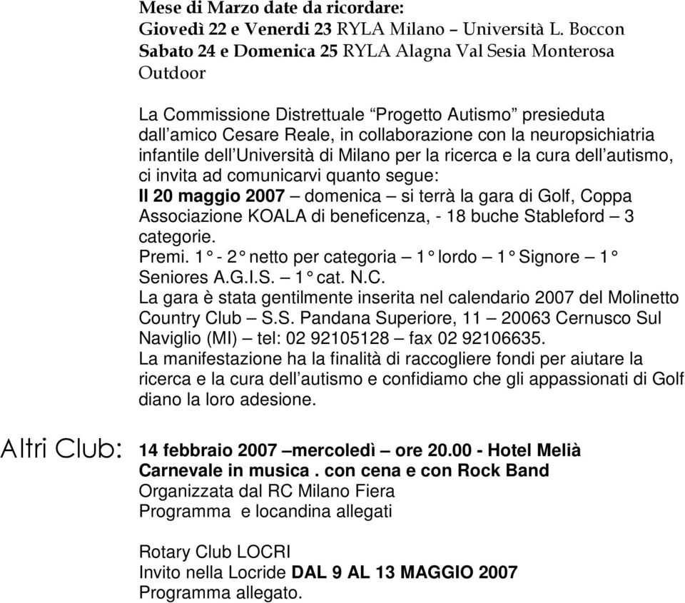infantile dell Università di Milano per la ricerca e la cura dell autismo, ci invita ad comunicarvi quanto segue: Il 20 maggio 2007 domenica si terrà la gara di Golf, Coppa Associazione KOALA di