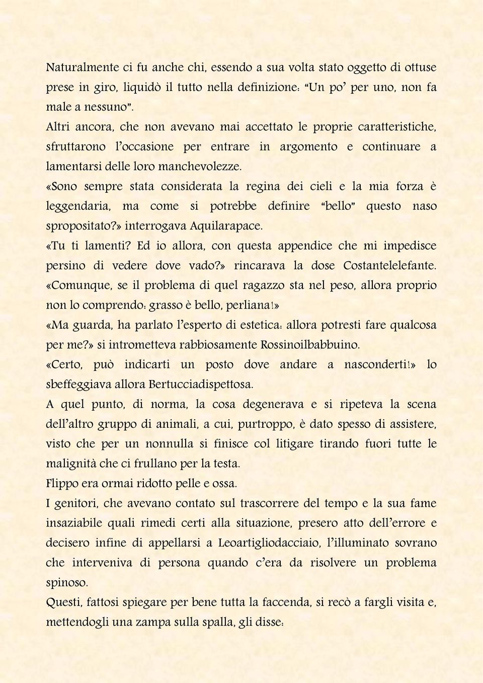 «Sono sempre stata considerata la regina dei cieli e la mia forza è leggendaria, ma come si potrebbe definire bello questo naso spropositato?» interrogava Aquilarapace. «Tu ti lamenti?