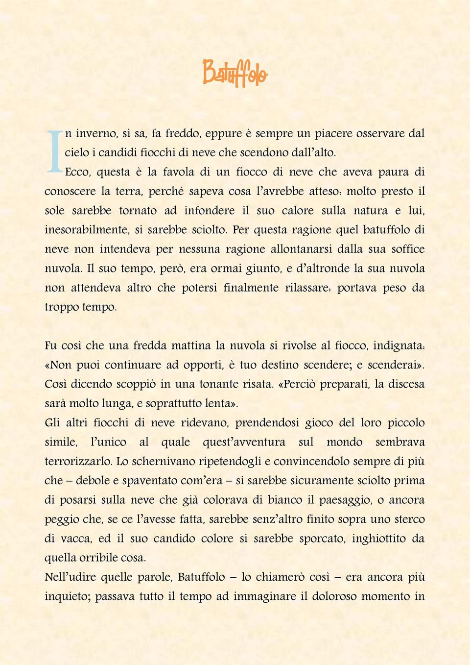 e lui, inesorabilmente, si sarebbe sciolto. Per questa ragione quel batuffolo di neve non intendeva per nessuna ragione allontanarsi dalla sua soffice nuvola.