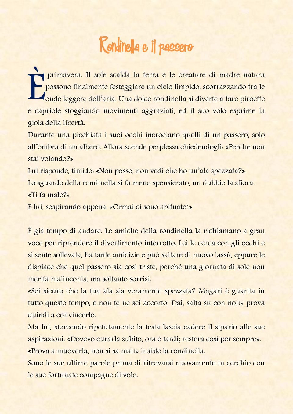 Durante una picchiata i suoi occhi incrociano quelli di un passero, solo all ombra di un albero. Allora scende perplessa chiedendogli: «Perché non stai volando?