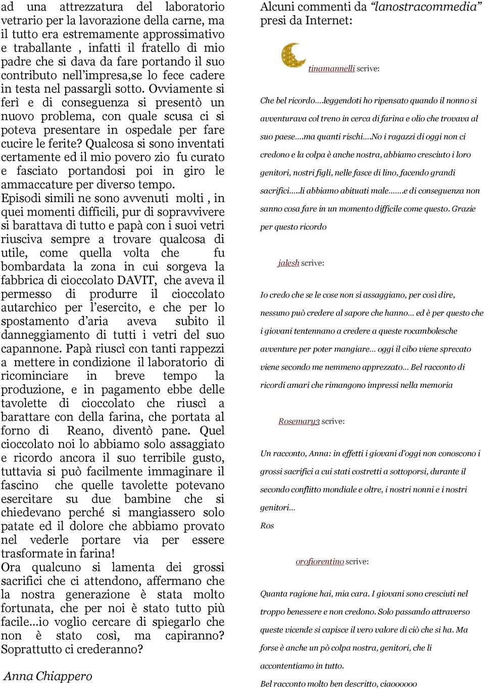 Ovviamente si ferì e di conseguenza si presentò un nuovo problema, con quale scusa ci si poteva presentare in ospedale per fare cucire le ferite?