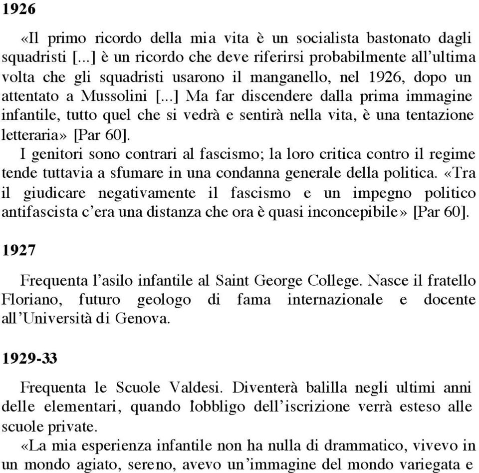 ..] Ma far discendere dalla prima immagine infantile, tutto quel che si vedrà e sentirà nella vita, è una tentazione letteraria» [Par 60].