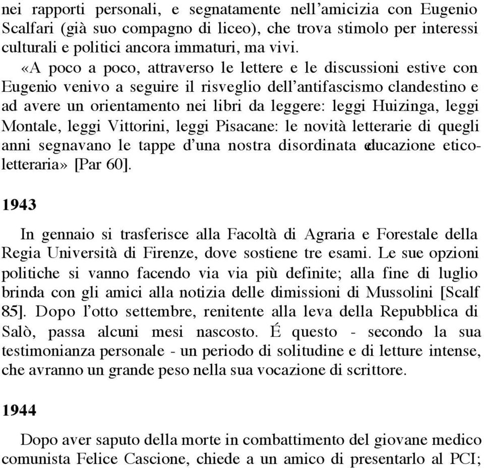 leggi Montale, leggi Vittorini, leggi Pisacane: le novità letterarie di quegli anni segnavano le tappe d una nostra disordinata educazione eticoletteraria» [Par 60].