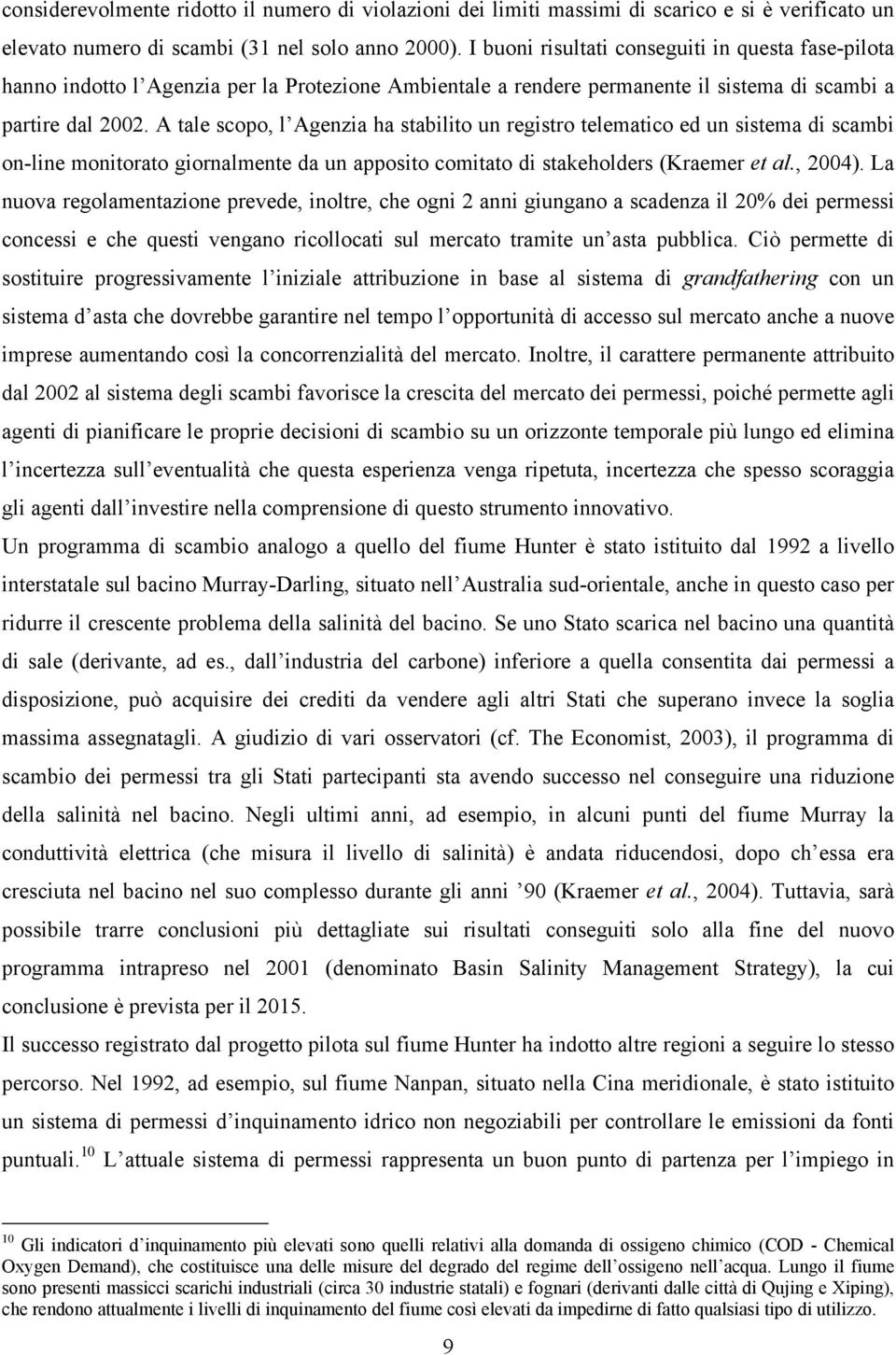 A tale scopo, l Agenzia ha stabilito un registro telematico ed un sistema di scambi on-line monitorato giornalmente da un apposito comitato di stakeholders (Kraemer et al., 2004).