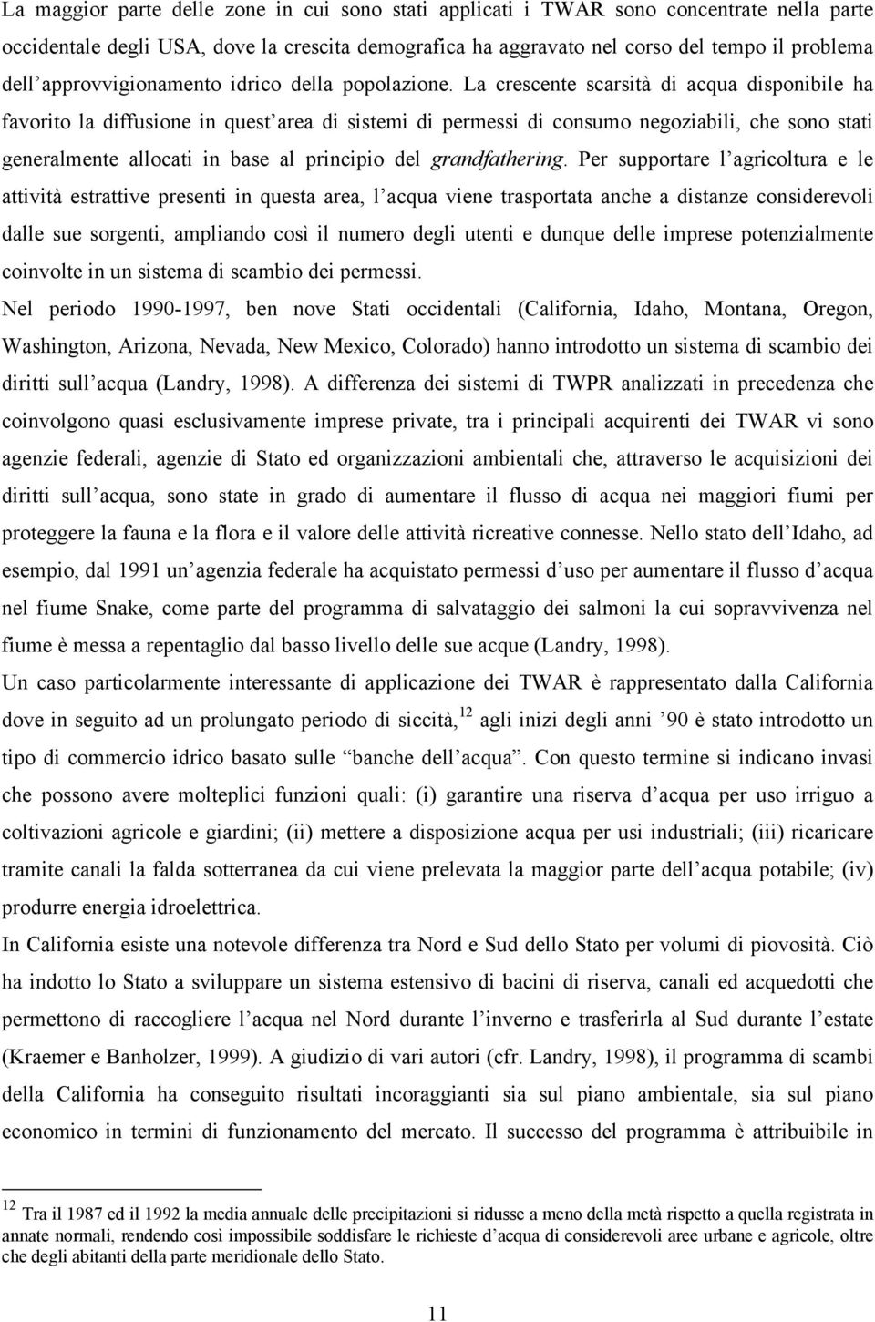 La crescente scarsità di acqua disponibile ha favorito la diffusione in quest area di sistemi di permessi di consumo negoziabili, che sono stati generalmente allocati in base al principio del