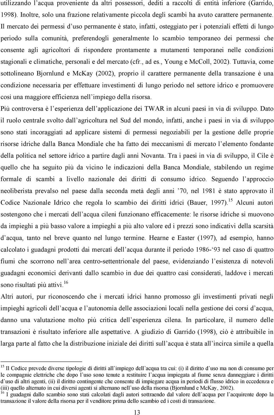 consente agli agricoltori di rispondere prontamente a mutamenti temporanei nelle condizioni stagionali e climatiche, personali e del mercato (cfr., ad es., Young e McColl, 2002).