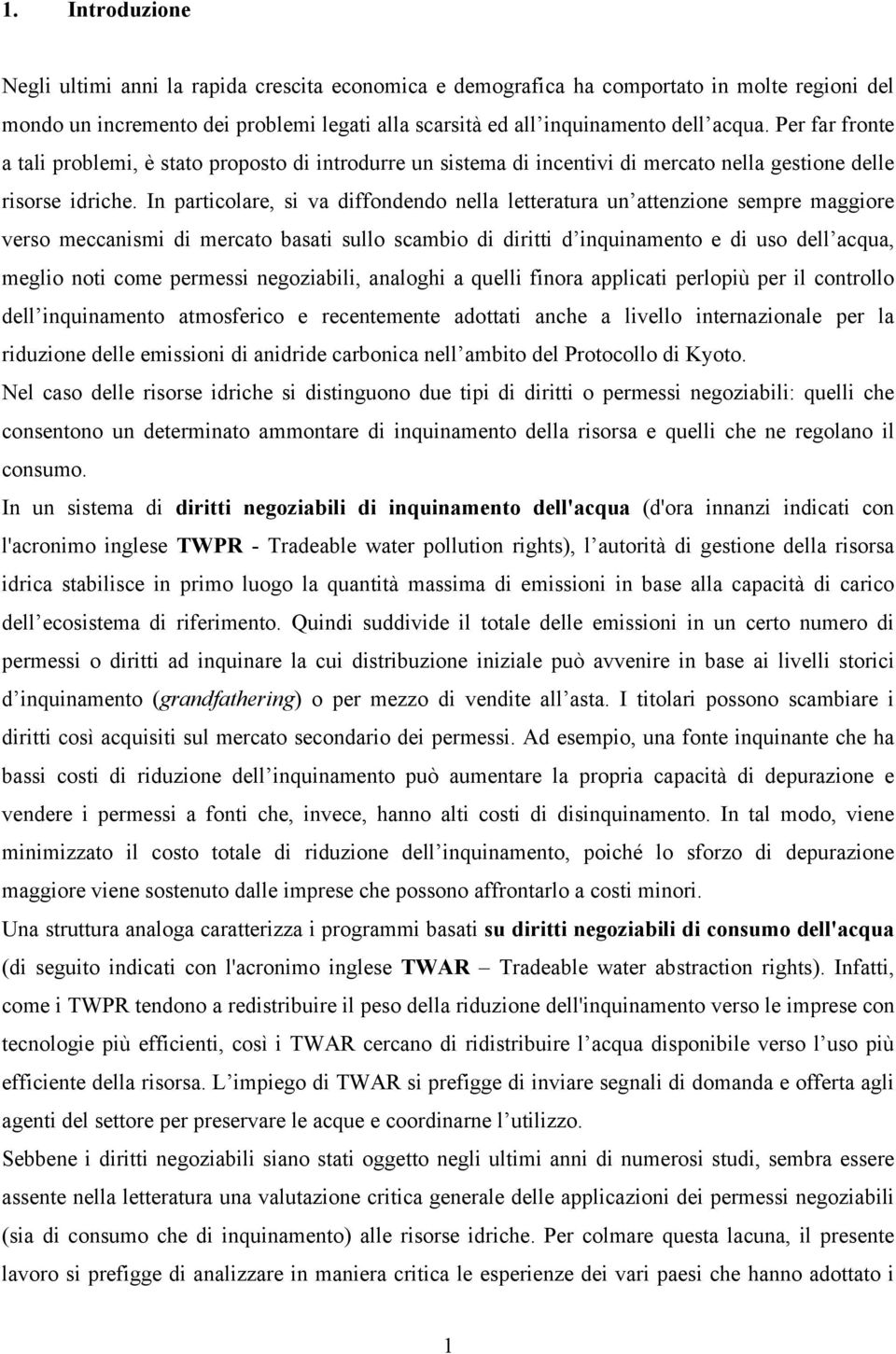 In particolare, si va diffondendo nella letteratura un attenzione sempre maggiore verso meccanismi di mercato basati sullo scambio di diritti d inquinamento e di uso dell acqua, meglio noti come