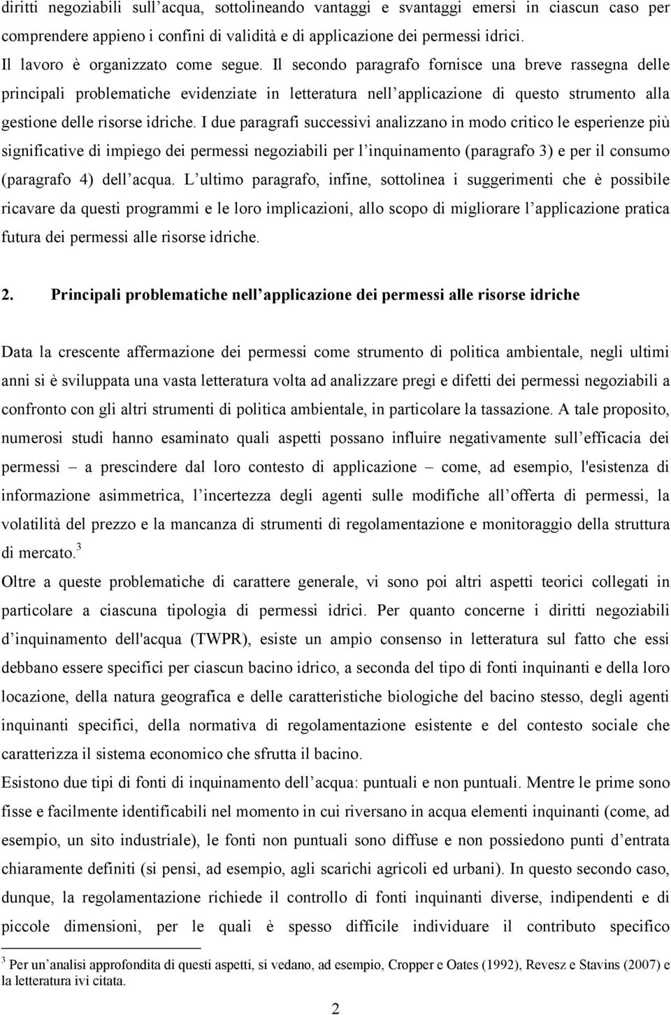 Il secondo paragrafo fornisce una breve rassegna delle principali problematiche evidenziate in letteratura nell applicazione di questo strumento alla gestione delle risorse idriche.