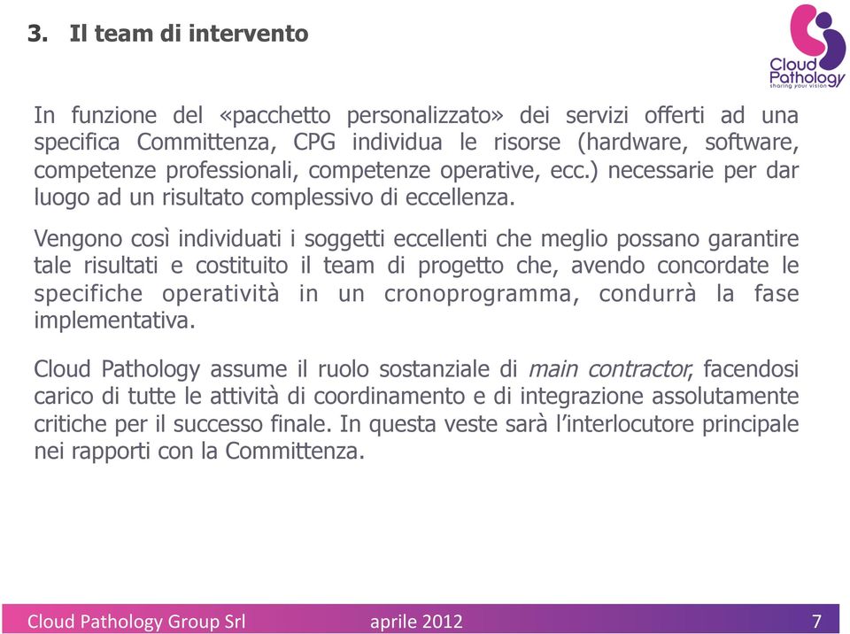 Vengono così individuati i soggetti eccellenti che meglio possano garantire tale risultati e costituito il team di progetto che, avendo concordate le specifiche operatività in un cronoprogramma,