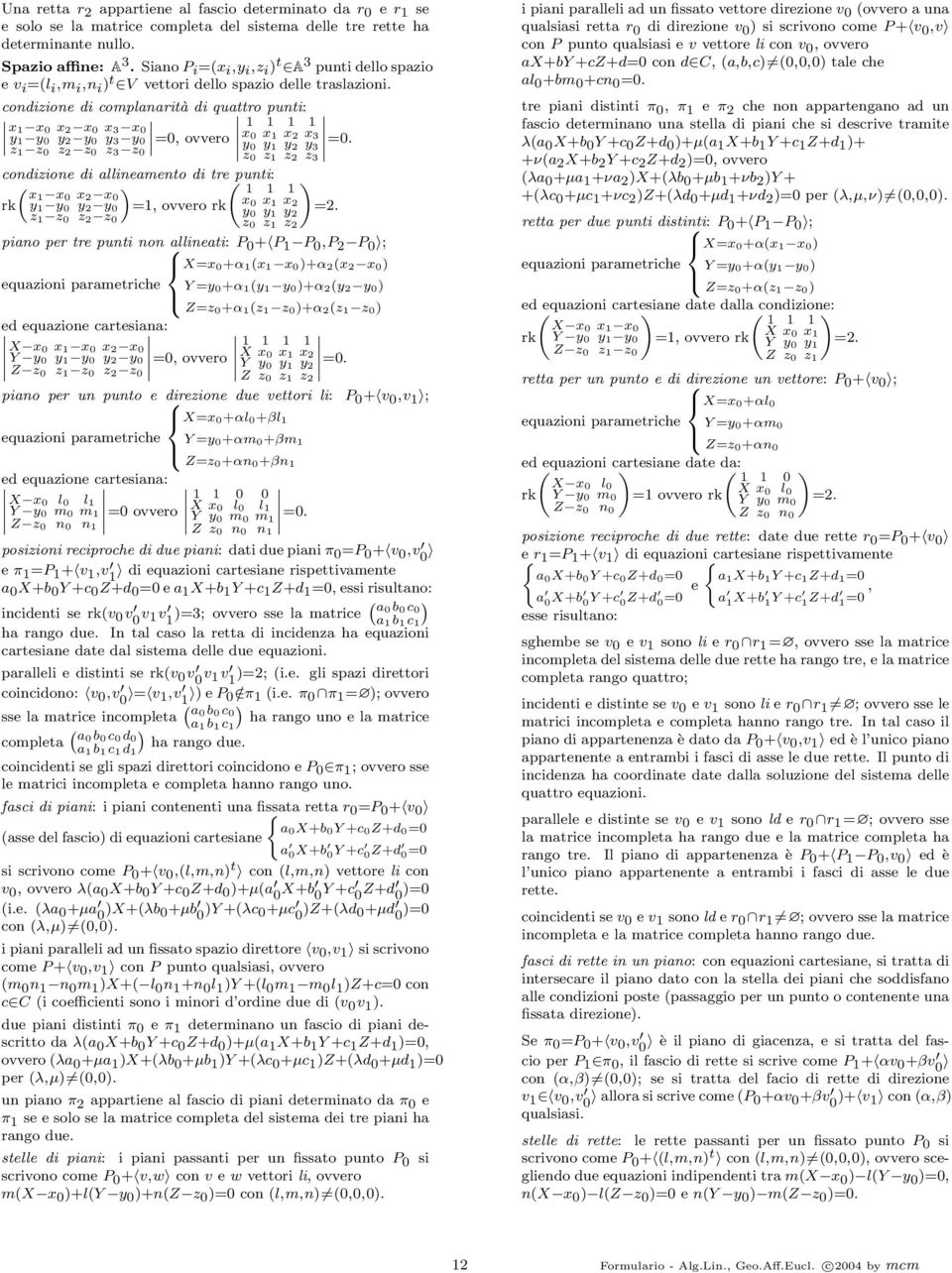 0 z y 3 z 0 y 1 y 2 y 3 0 =0 z 0 z 1 z 2 z 3 codizioe di allieameto di tre puti: x1 x 0 x 1 1 1 2 x 0 rk y 1 y 0 y 2 y 0 =1, ovvero rk x 0 x 1 x 2 z 1 z 0 z y 2 z 0 y 1 y 2 =2 0 z 0 z 1 z 2 piao per