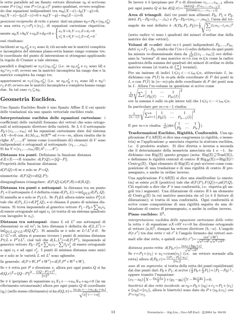 1Y +c 1Z+d 1=0 essi risultao: icideti se v 0,v 0 e v 1 soo li; ciò accade sse le matrici completa e icompleta del sistema piao-retta hao rago comue tre; le coordiate del puto di itersezioe si ottegoo