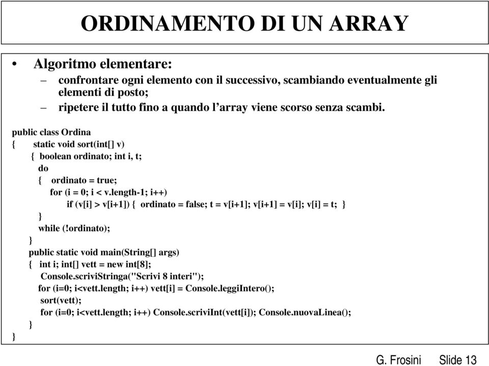 length-1; i++) if (v[i] > v[i+1]) { ordinato = false; t = v[i+1]; v[i+1] = v[i]; v[i] = t; while (!