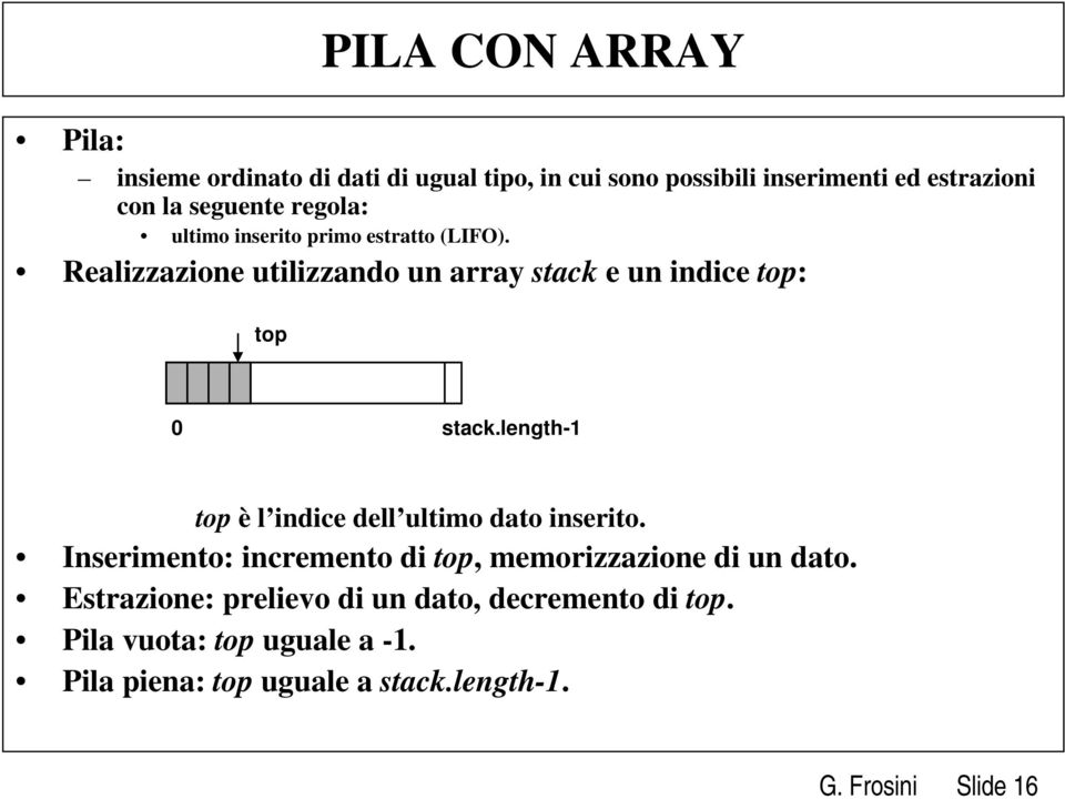 Realizzazione utilizzando un array stack e un indice top: top 0 stack.length-1 top è l indice dell ultimo dato inserito.