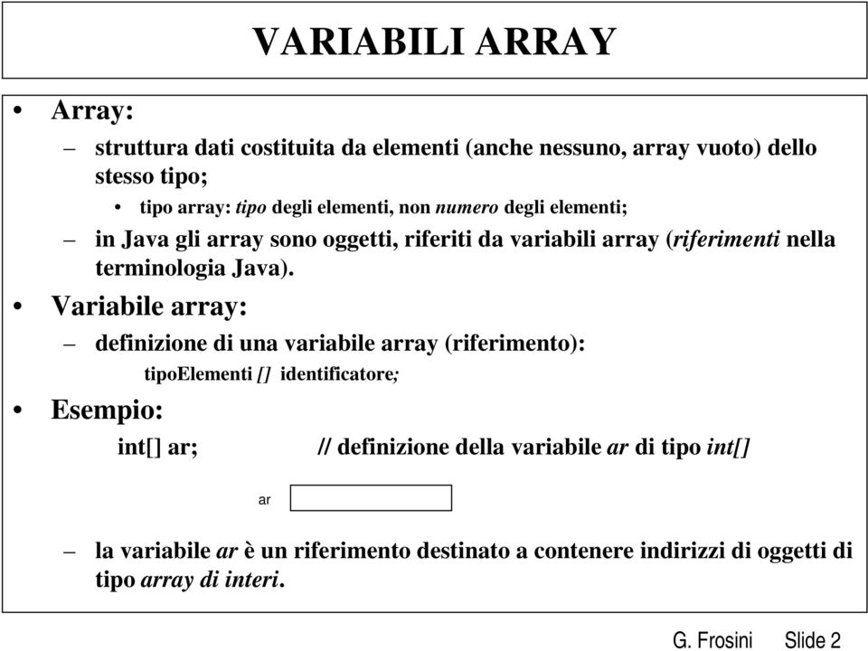 Variabile array: definizione di una variabile array (riferimento): tipoelementi [] identificatore; Esempio: int[] ar; // definizione della