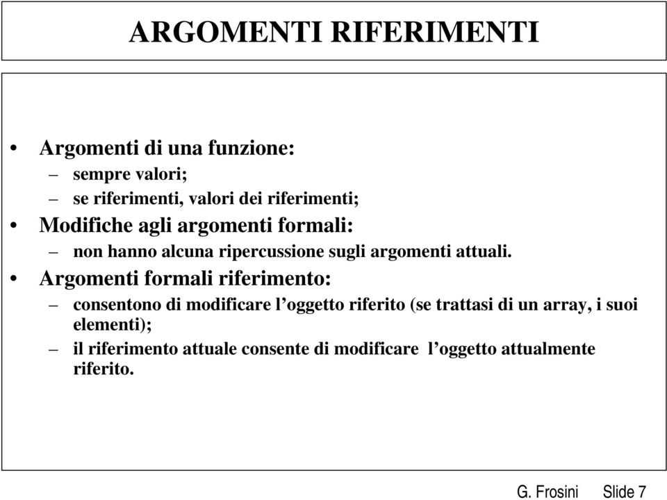 Argomenti formali riferimento: consentono di modificare l oggetto riferito (se trattasi di un array, i