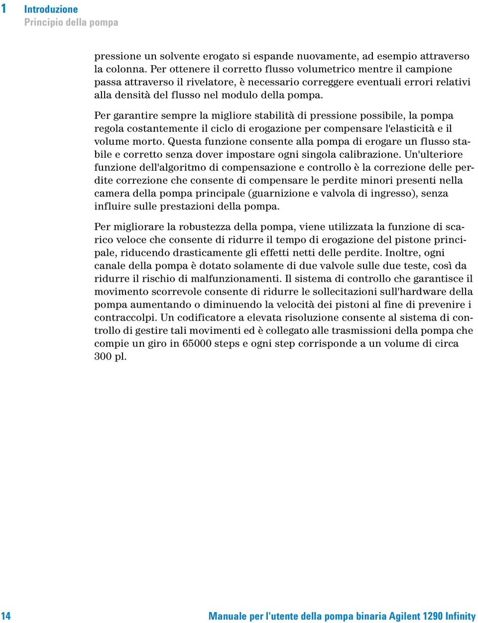 Per garantire sempre la migliore stabilità di pressione possibile, la pompa regola costantemente il ciclo di erogazione per compensare l'elasticità e il volume morto.