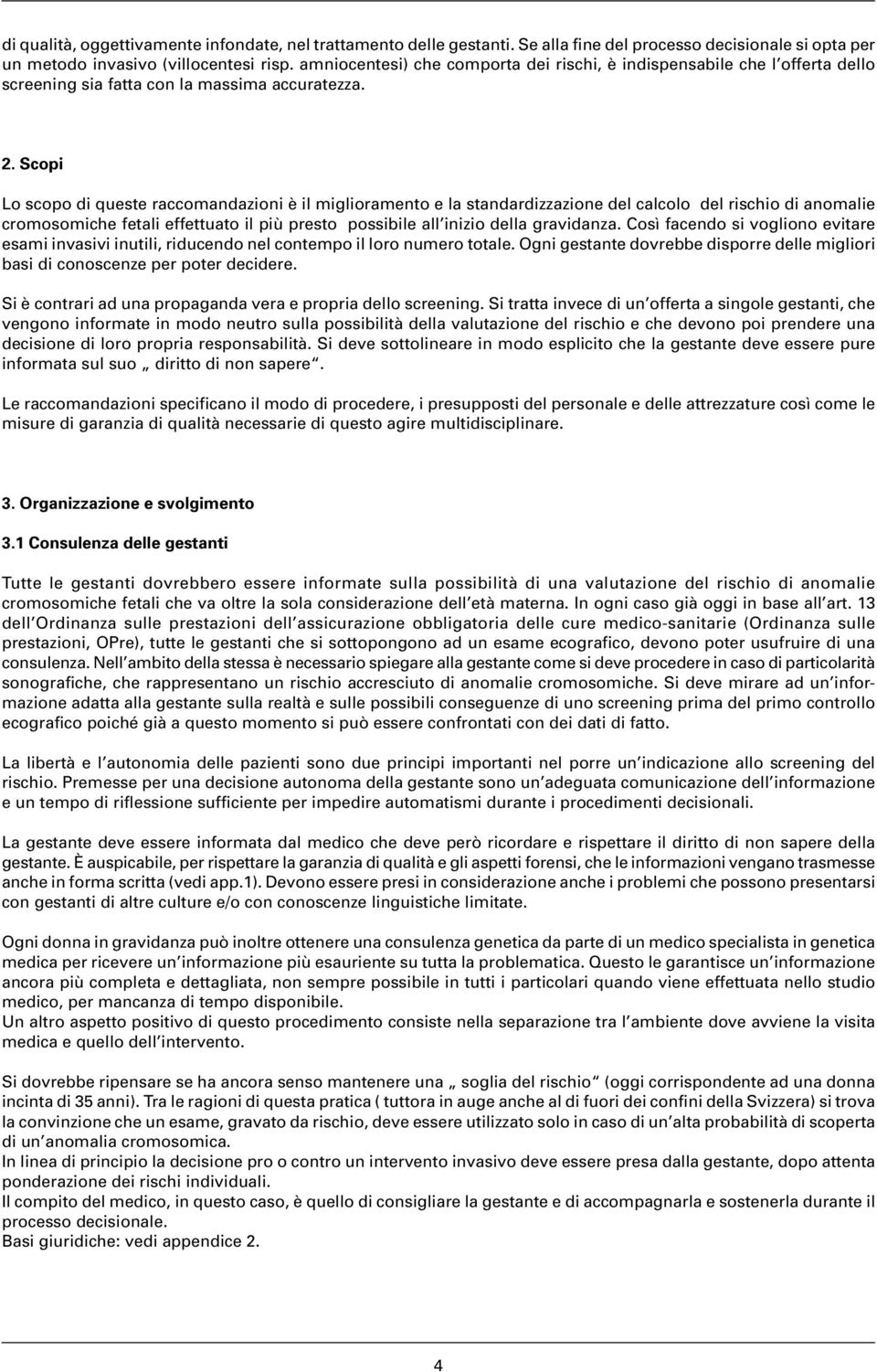 Scopi Lo scopo di queste raccomandazioni è il miglioramento e la standardizzazione del calcolo del rischio di anomalie cromosomiche fetali effettuato il più presto possibile all inizio della