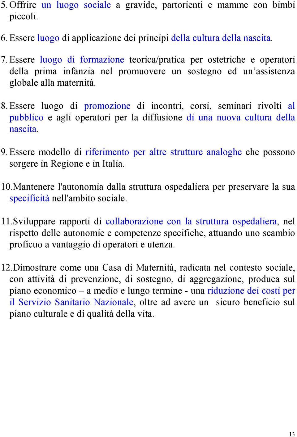 Essere luogo di promozione di incontri, corsi, seminari rivolti al pubblico e agli operatori per la diffusione di una nuova cultura della nascita. 9.