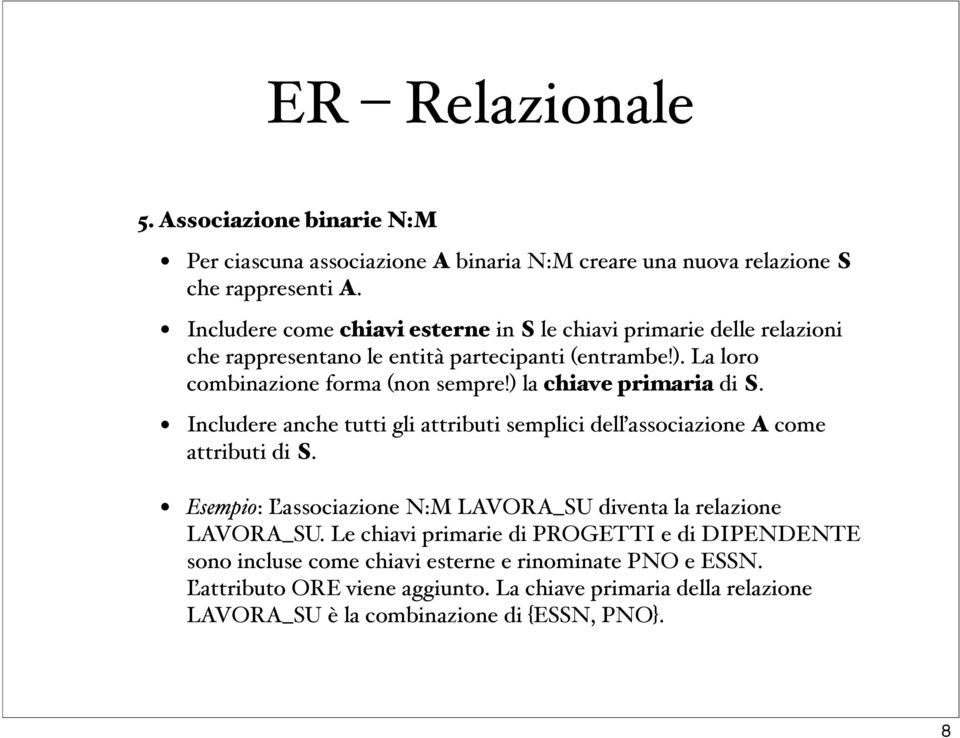 ) la chiave primaria di S. Includere anche tutti gli attributi semplici delľassociazione A come attributi di S.