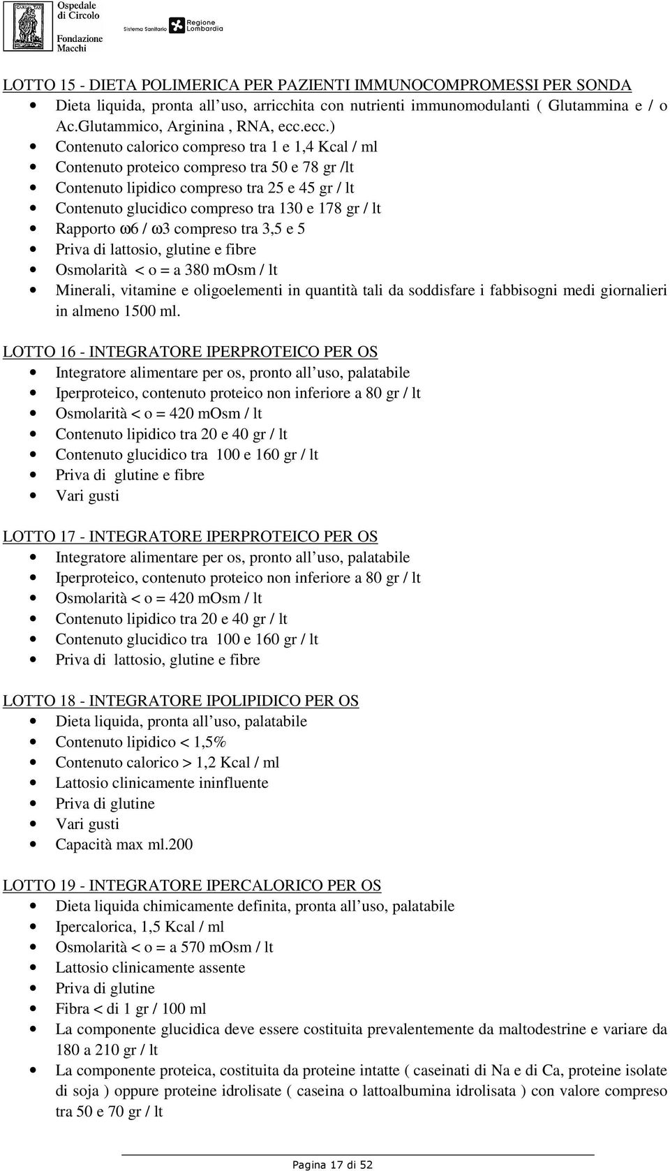 lt Rapporto ω6 / ω3 compreso tra 3,5 e 5 Priva di lattosio, glutine e fibre Osmolarità < o = a 380 mosm / lt Minerali, vitamine e oligoelementi in quantità tali da soddisfare i fabbisogni medi