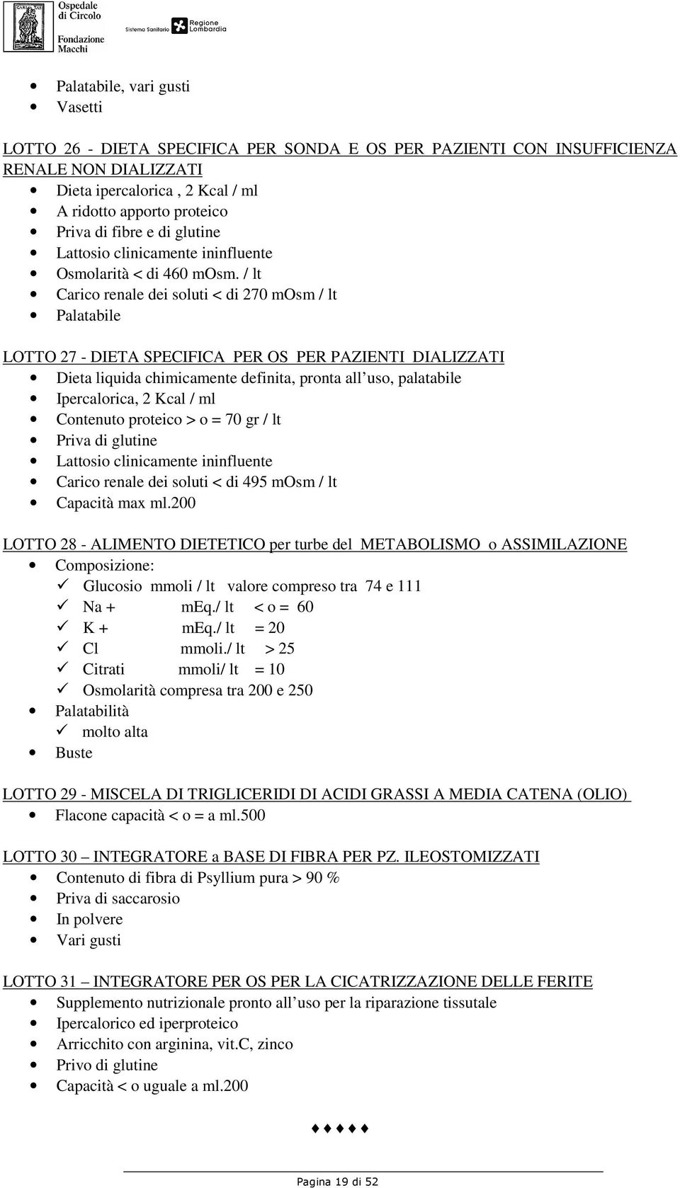 / lt Carico renale dei soluti < di 270 mosm / lt Palatabile LOTTO 27 - DIETA SPECIFICA PER OS PER PAZIENTI DIALIZZATI Dieta liquida chimicamente definita, pronta all uso, palatabile Ipercalorica, 2