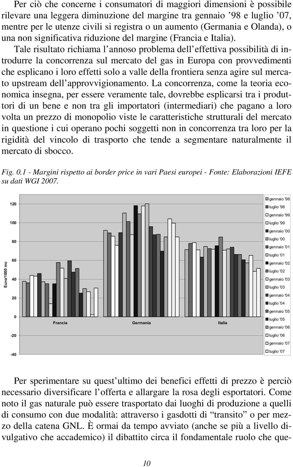 Tale risultato richiama l annoso problema dell effettiva possibilità di introdurre la concorrenza sul mercato del gas in Europa con provvedimenti che esplicano i loro effetti solo a valle della