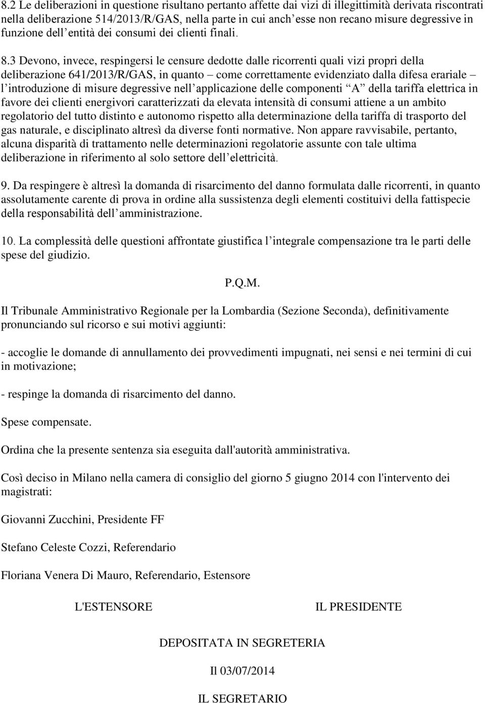 3 Devono, invece, respingersi le censure dedotte dalle ricorrenti quali vizi propri della deliberazione 641/2013/R/GAS, in quanto come correttamente evidenziato dalla difesa erariale l introduzione