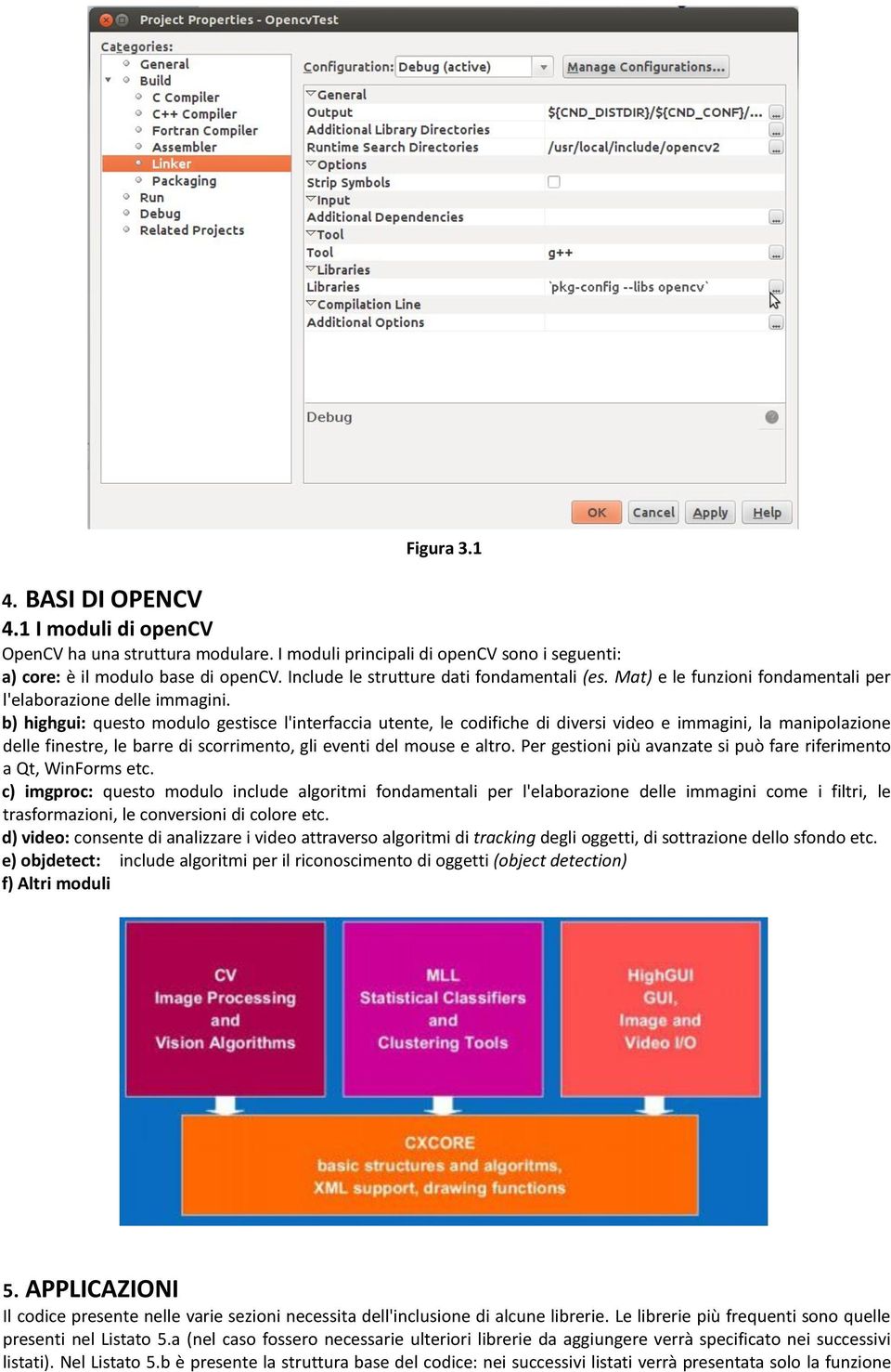 b) highgui: questo modulo gestisce l'interfaccia utente, le codifiche di diversi video e immagini, la manipolazione delle finestre, le barre di scorrimento, gli eventi del mouse e altro.