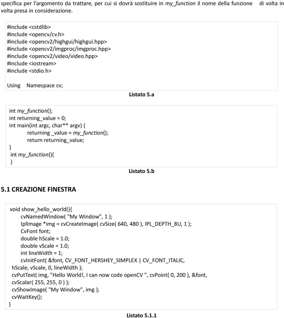 a int my_function(); int returning_value = 0; int main(int argc, char** argv) { returning _value = my_function(); int my_function(){ Listato 5.b 5.