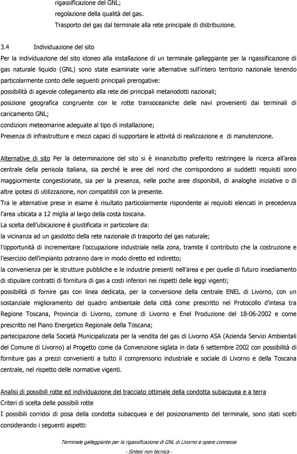 alternative sull intero territorio nazionale tenendo particolarmente conto delle seguenti principali prerogative: possibilità di agevole collegamento alla rete dei principali metanodotti nazionali;