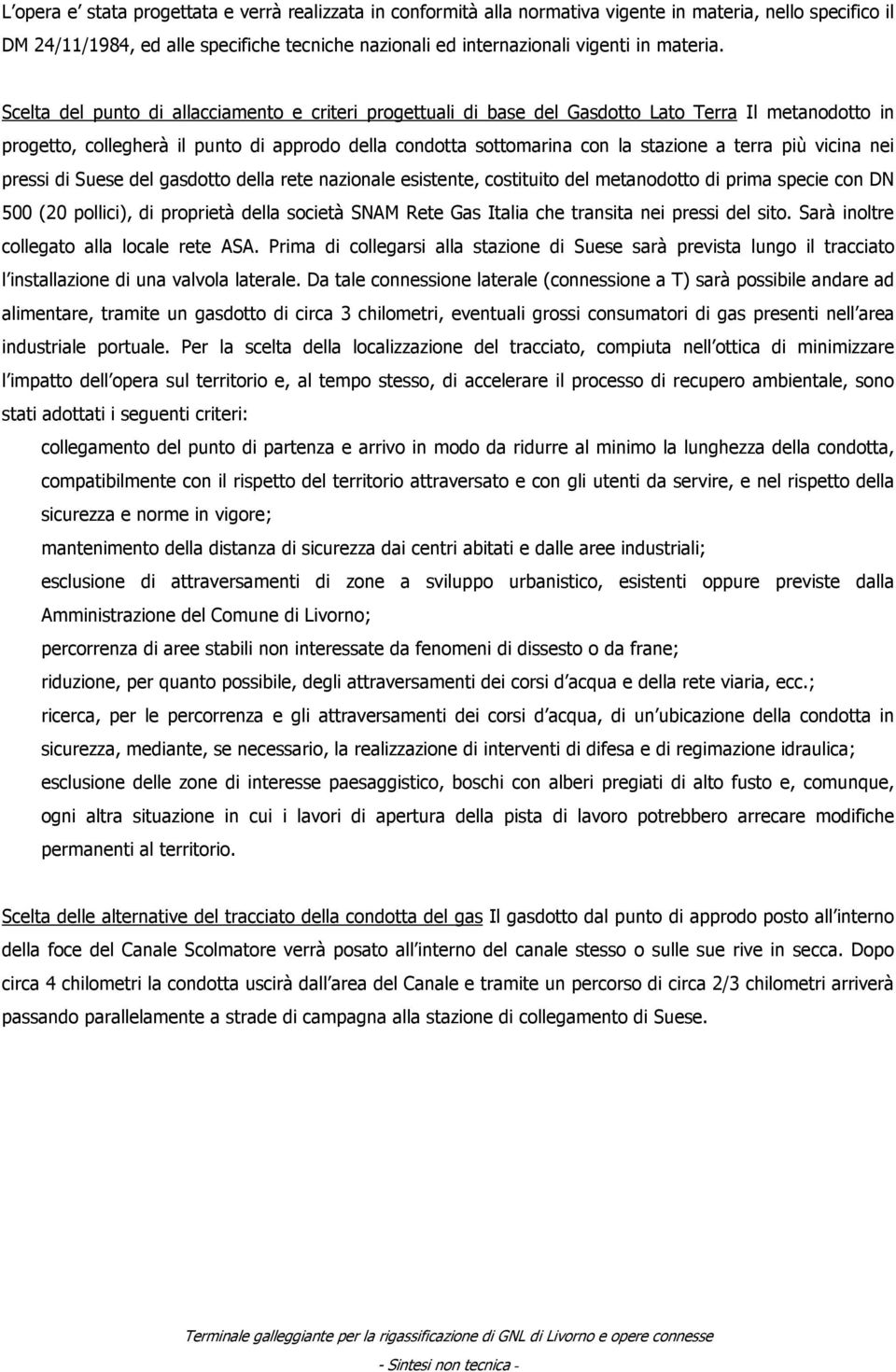 Scelta del punto di allacciamento e criteri progettuali di base del Gasdotto Lato Terra Il metanodotto in progetto, collegherà il punto di approdo della condotta sottomarina con la stazione a terra