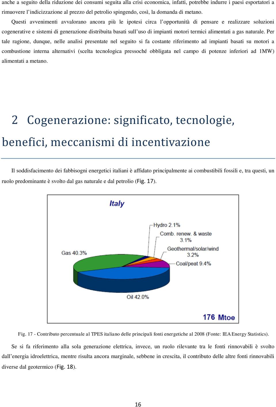 Questi avvenimenti avvalorano ancora più le ipotesi circa l opportunità di pensare e realizzare soluzioni cogenerative e sistemi di generazione distribuita basati sull uso di impianti motori termici