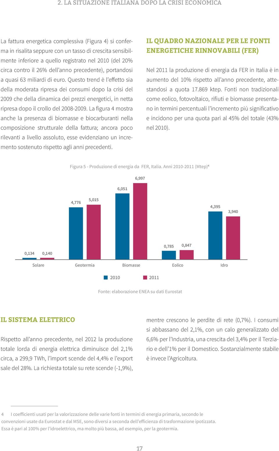 Questo trend è l effetto sia della moderata ripresa dei consumi dopo la crisi del 2009 che della dinamica dei prezzi energetici, in netta ripresa dopo il crollo del 2008-2009.