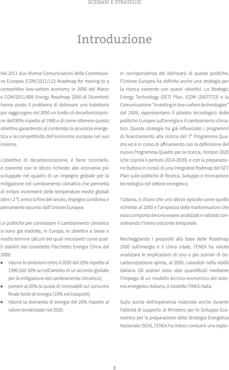 obiettivo garantendo al contempo la sicurezza energetica e la competitività dell economia europea nel suo insieme.