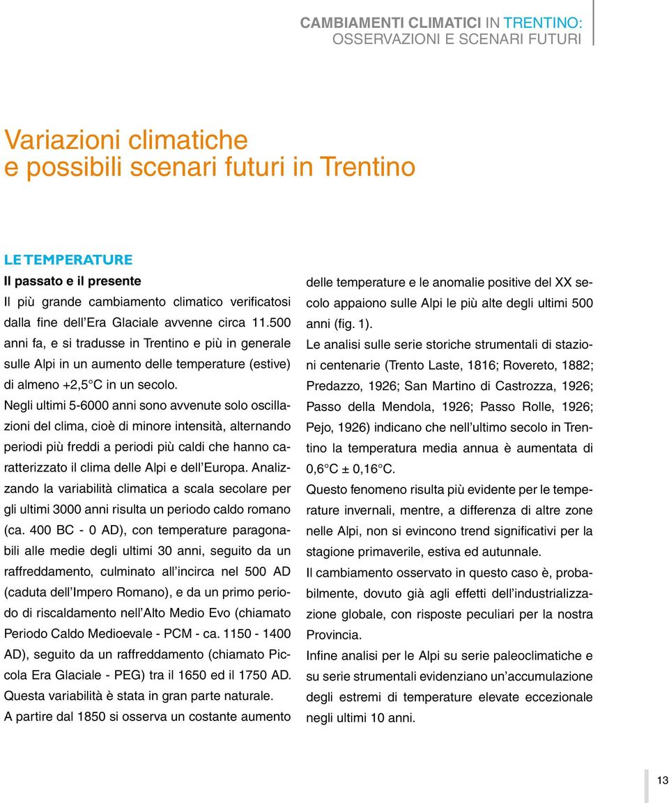500 anni fa, e si tradusse in Trentino e più in generale sulle Alpi in un aumento delle temperature (estive) di almeno +2,5 C in un secolo.