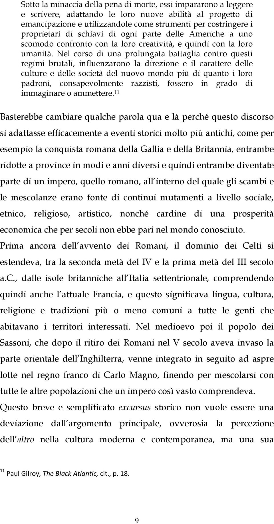 Nel corso di una prolungata battaglia contro questi regimi brutali, influenzarono la direzione e il carattere delle culture e delle società del nuovo mondo più di quanto i loro padroni,