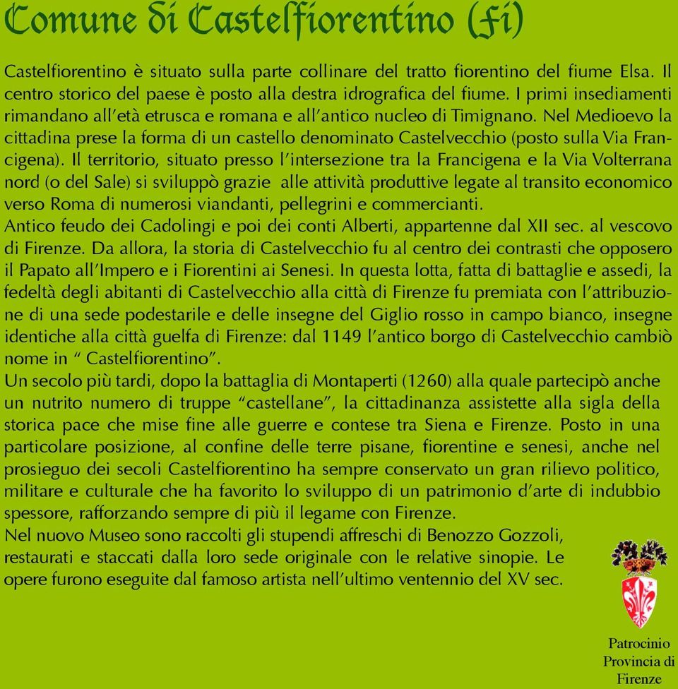 Il territorio, situato presso l intersezione tra la Francigena e la Via Volterrana nord (o del Sale) si sviluppò grazie alle attività produttive legate al transito economico verso Roma di numerosi